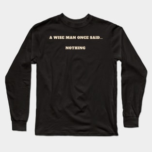 A wise man once said Long Sleeve T-Shirt